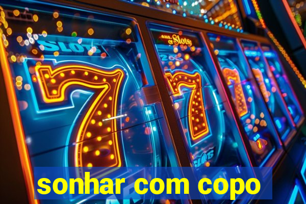 sonhar com copo