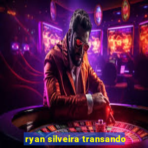 ryan silveira transando