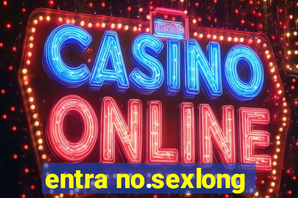 entra no.sexlong