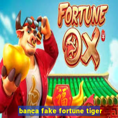 banca fake fortune tiger