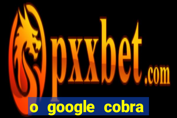 o google cobra taxa de saque de jogos