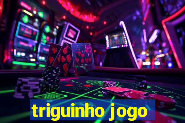 triguinho jogo