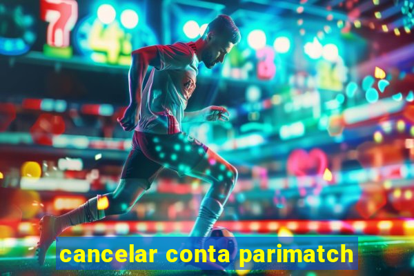 cancelar conta parimatch