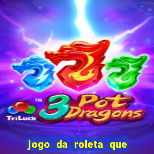 jogo da roleta que da dinheiro