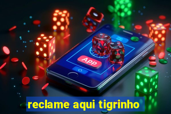 reclame aqui tigrinho