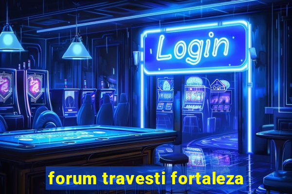 forum travesti fortaleza