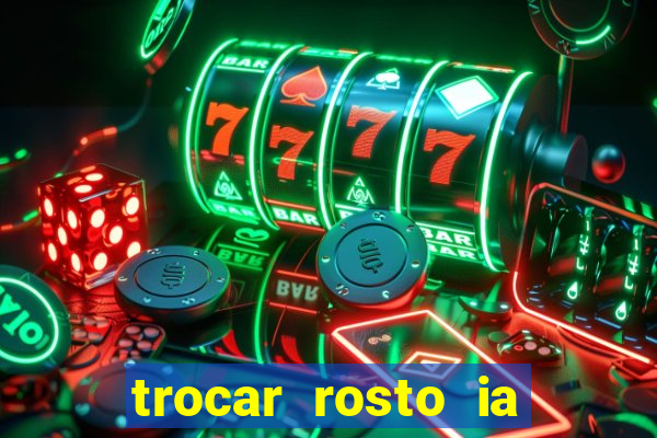 trocar rosto ia online mudar rosto