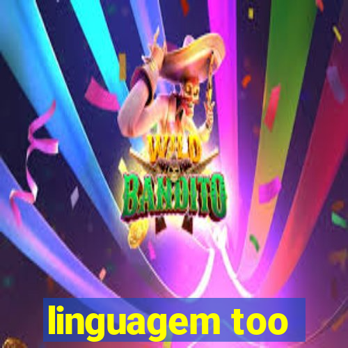 linguagem too