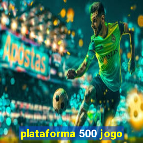 plataforma 500 jogo