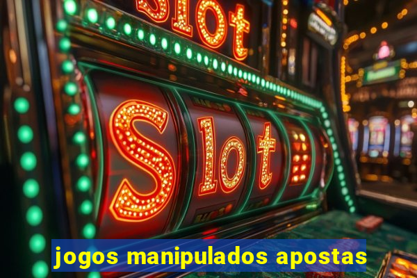 jogos manipulados apostas