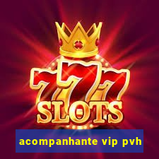 acompanhante vip pvh