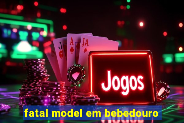 fatal model em bebedouro