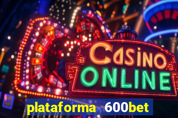 plataforma 600bet é confiável