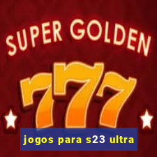 jogos para s23 ultra