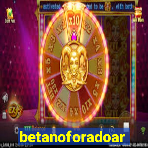 betanoforadoar