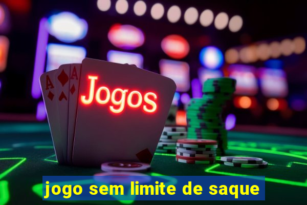 jogo sem limite de saque