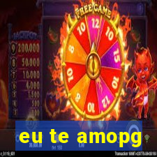 eu te amopg