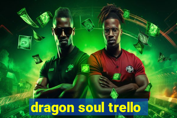 dragon soul trello