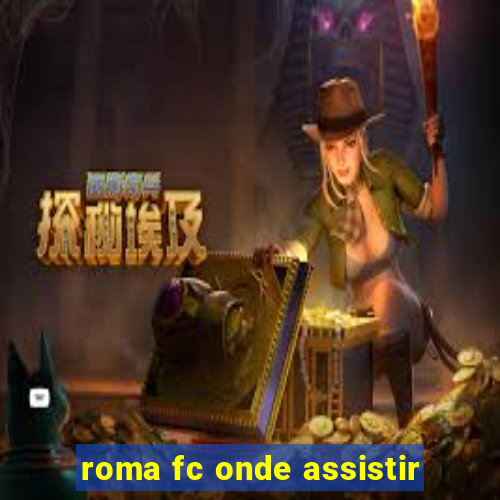 roma fc onde assistir