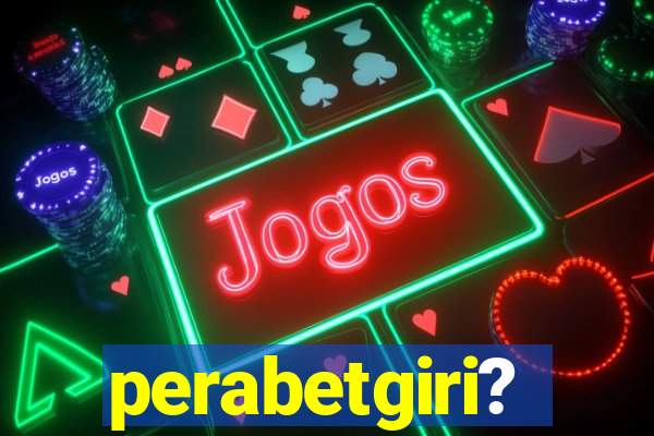 perabetgiri?