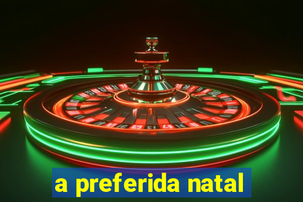 a preferida natal