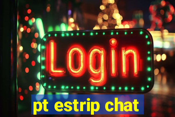 pt estrip chat