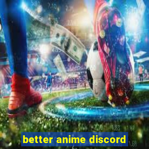 better anime discord