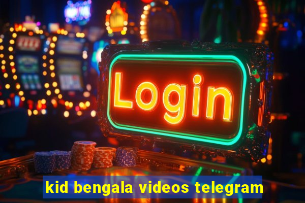 kid bengala videos telegram