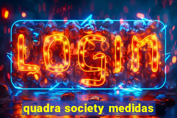 quadra society medidas