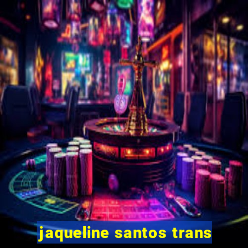 jaqueline santos trans