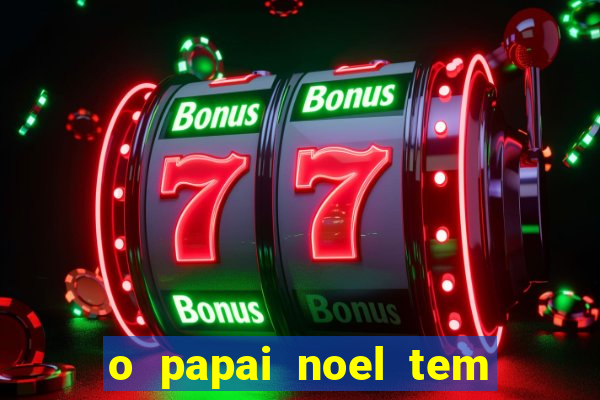 o papai noel tem quantos anos