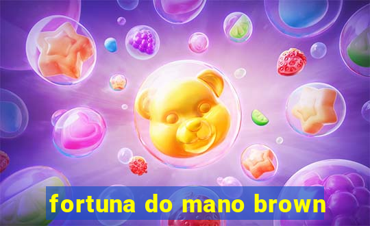 fortuna do mano brown