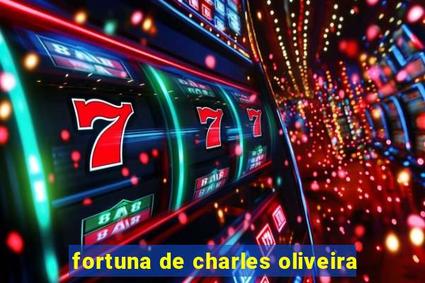 fortuna de charles oliveira