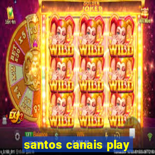 santos canais play