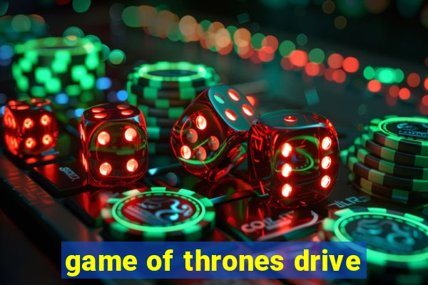 game of thrones drive