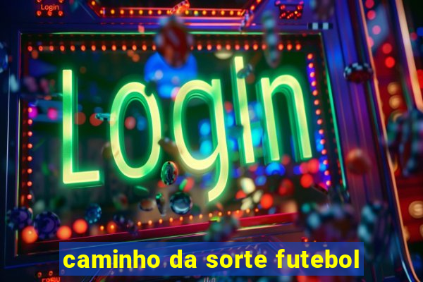 caminho da sorte futebol