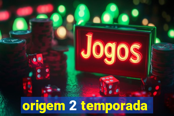 origem 2 temporada