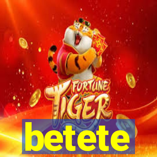 betete