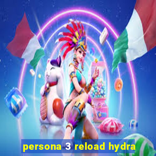 persona 3 reload hydra