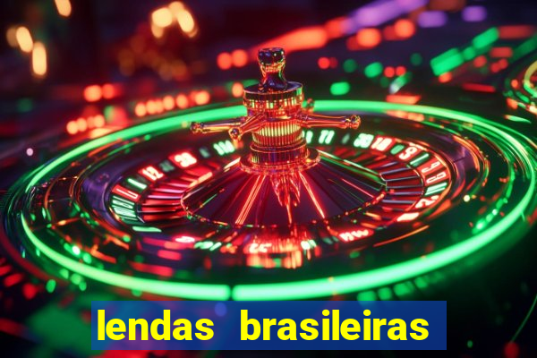 lendas brasileiras desconhecidas do folclore