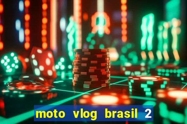 moto vlog brasil 2 dinheiro infinito