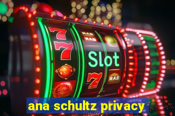 ana schultz privacy