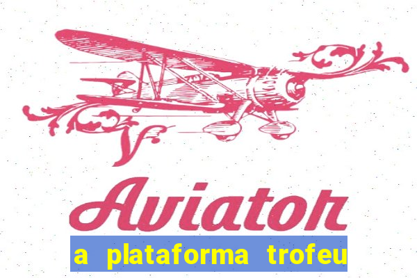 a plataforma trofeu bet é confiável