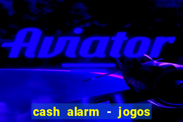 cash alarm - jogos e prêmios