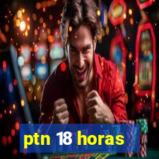 ptn 18 horas